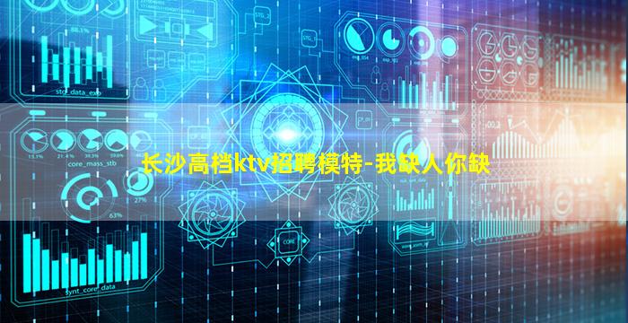 长沙高档ktv招聘模特-我缺人你缺